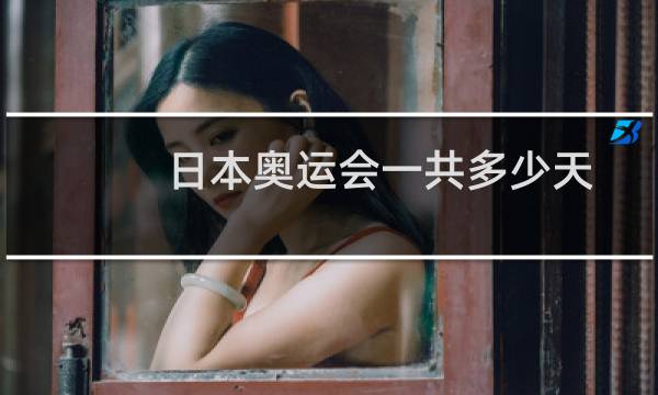 日本奥运会一共多少天