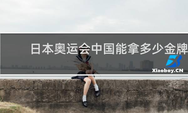 日本奥运会中国能拿多少金牌