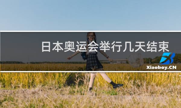 日本奥运会举行几天结束