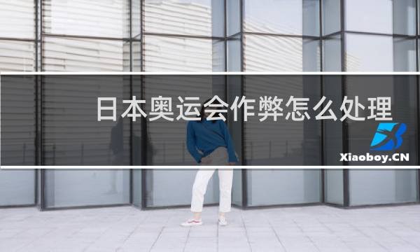 日本奥运会作弊怎么处理