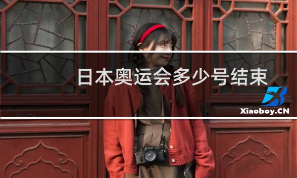 日本奥运会多少号结束