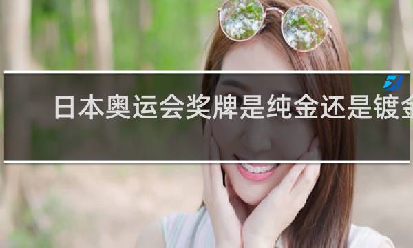 日本奥运会奖牌是纯金还是镀金