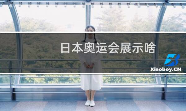 日本奥运会展示啥