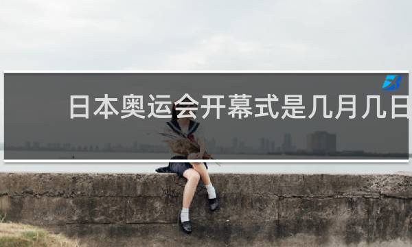 日本奥运会开幕式是几月几日