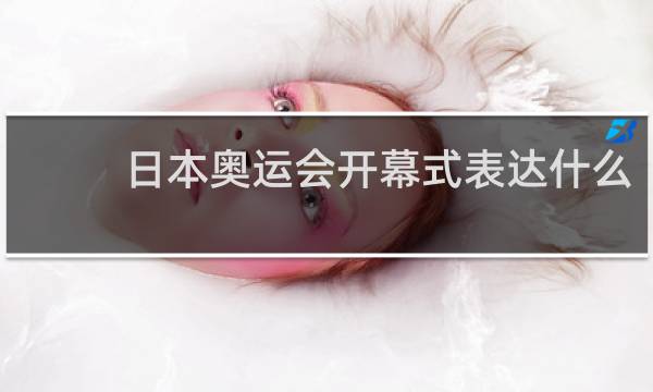 日本奥运会开幕式表达什么