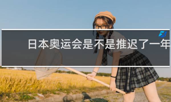 日本奥运会是不是推迟了一年