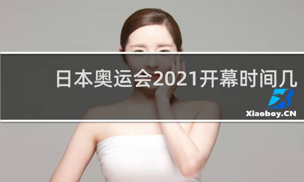 日本奥运会2021开幕时间几月几号结束