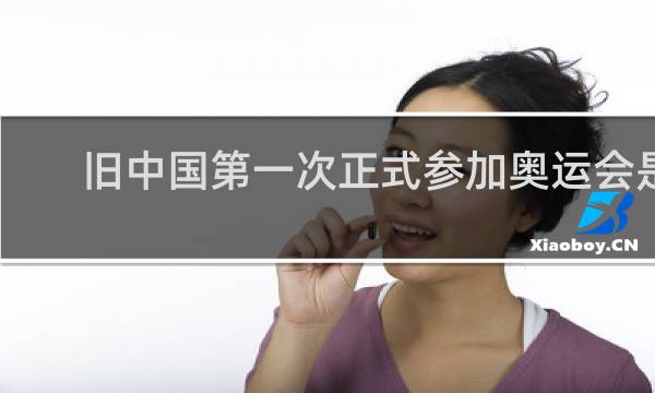 旧中国第一次正式参加奥运会是谁