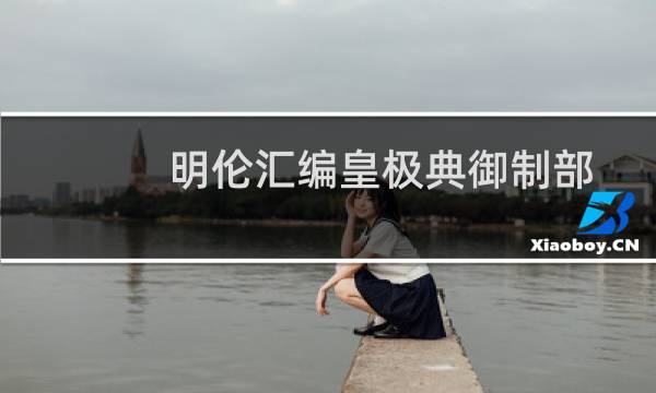 明伦汇编皇极典御制部(关于明伦汇编皇极典御制部的简介)