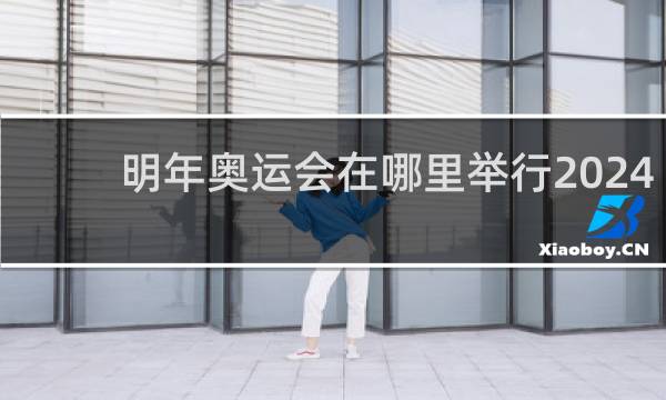 明年奥运会在哪里举行2024