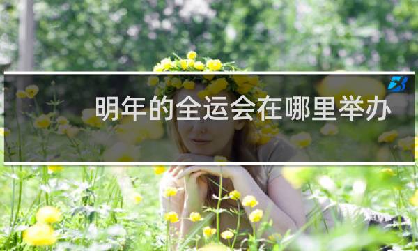 明年的全运会在哪里举办