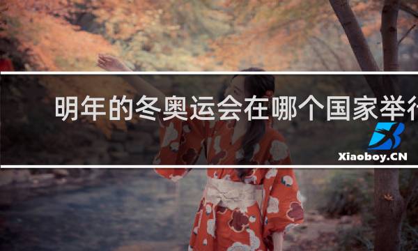 明年的冬奥运会在哪个国家举行