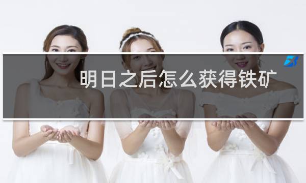 明日之后怎么获得铁矿 明日之后获得铁矿的方法