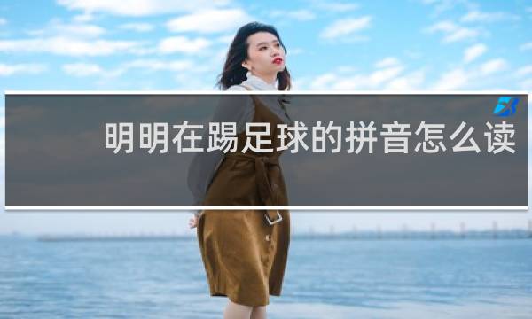 明明在踢足球的拼音怎么读