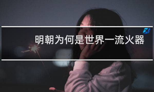 明朝为何是世界一流火器国家