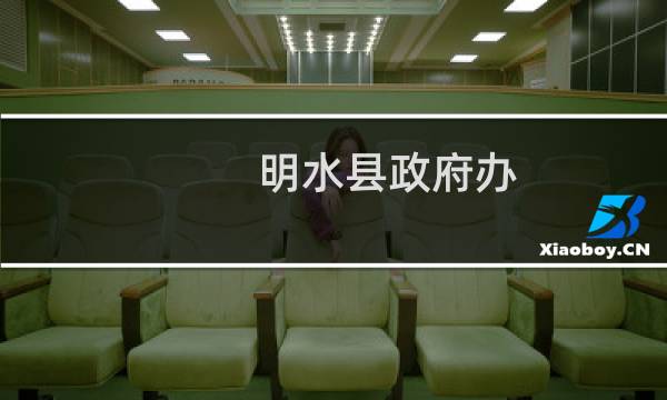 明水县政府办(关于明水县政府办的简介)