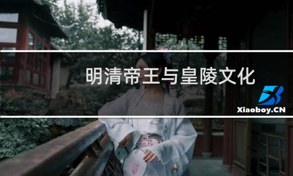 明清帝王与皇陵文化(关于明清帝王与皇陵文化的简介)图片