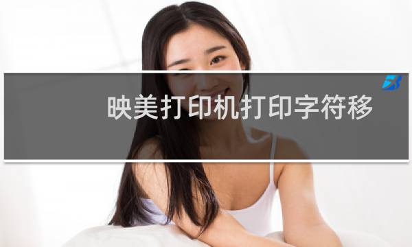 映美打印机打印字符移位怎么办?