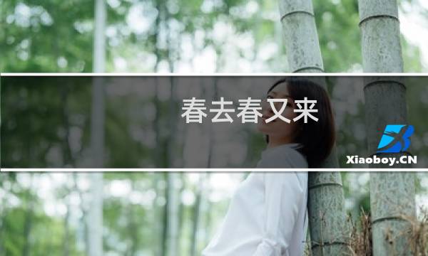 春去春又来(关于春去春又来的简介)图片