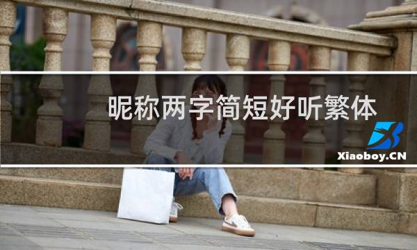昵称两字简短好听繁体字(昵称两字简短好听)