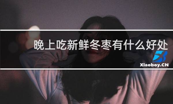 晚上吃新鲜冬枣有什么好处