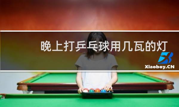 晚上打乒乓球用几瓦的灯