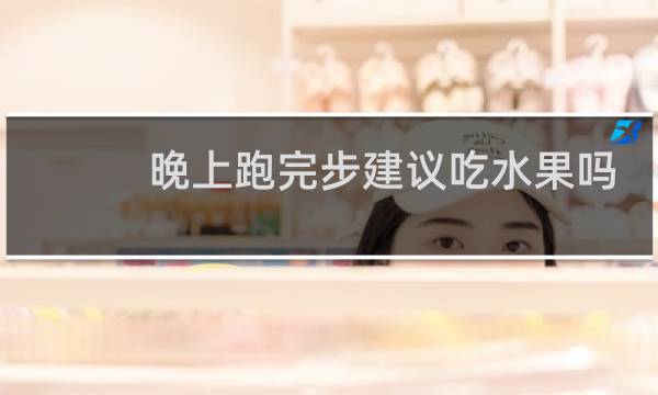 晚上跑完步建议吃水果吗