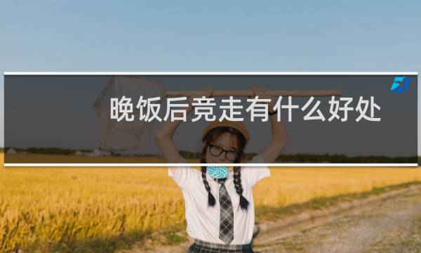 晚饭后竞走有什么好处