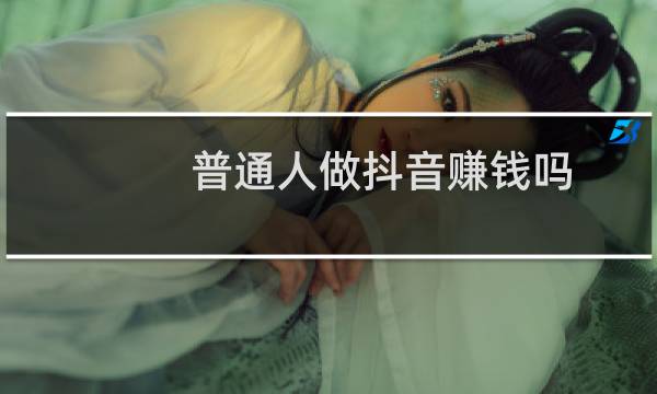 普通人做抖音赚钱吗图片