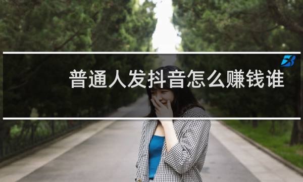 普通人发抖音怎么赚钱谁出钱图片