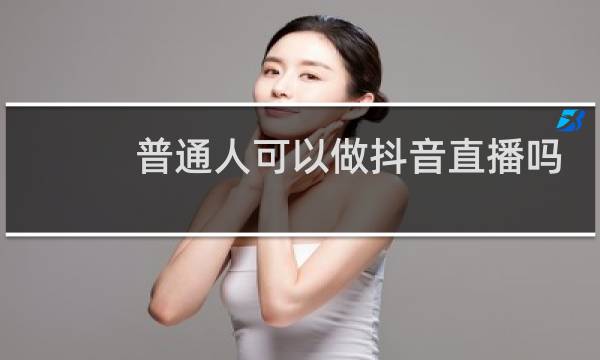 普通人可以做抖音直播吗