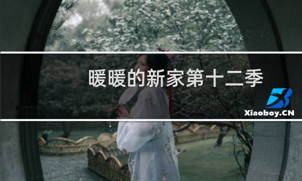 暖暖的新家第十二季(关于暖暖的新家第十二季的简介)