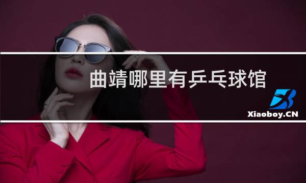 曲靖哪里有乒乓球馆