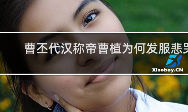 曹丕代汉称帝曹植为何发服悲哭