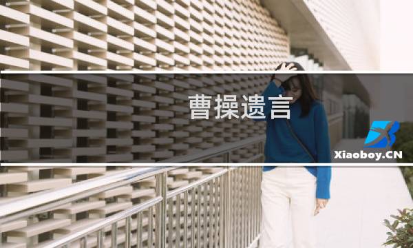 曹操遗言：顾我万年之后，汝曹皆当出嫁