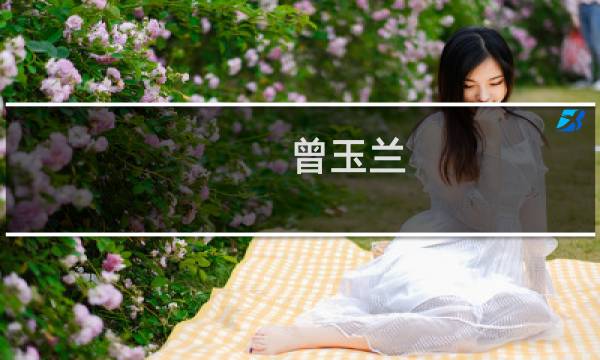 曾玉兰(关于曾玉兰的简介)图片