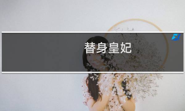 替身皇妃：不做帝王妻(关于替身皇妃：不做帝王妻的简介)图片