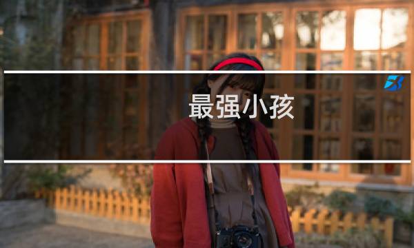 最强小孩(关于最强小孩的简介)