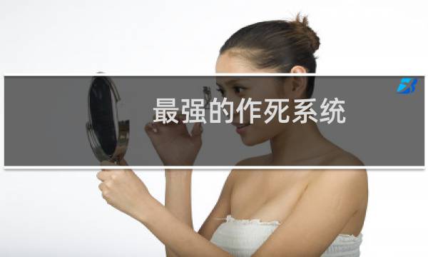 最强的作死系统(关于最强的作死系统的简介)图片
