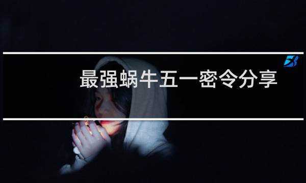 最强蜗牛五一密令分享 你领取了吗图片