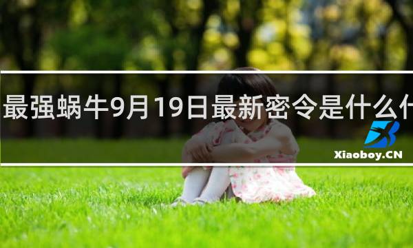 最强蜗牛9月19日最新密令是什么什么梗