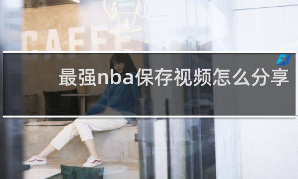 最强nba保存视频怎么分享
