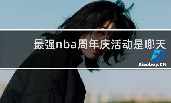最强nba周年庆活动是哪天