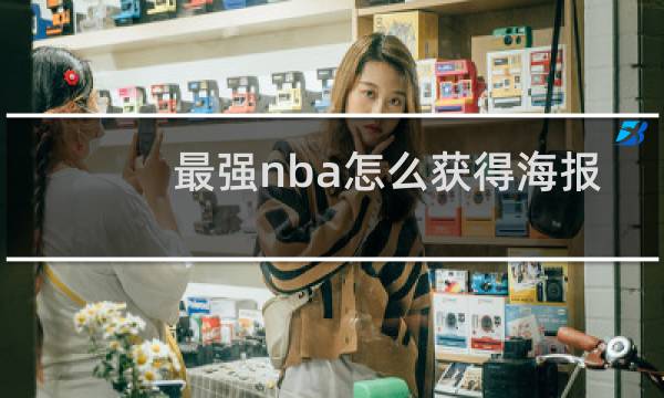 最强nba怎么获得海报