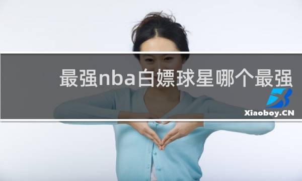 最强nba白嫖球星哪个最强