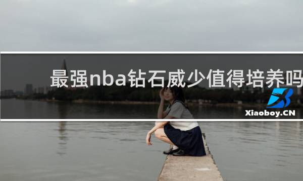 最强nba钻石威少值得培养吗