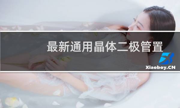 最新通用晶体二极管置换手册(关于最新通用晶体二极管置换手册的简介)图片