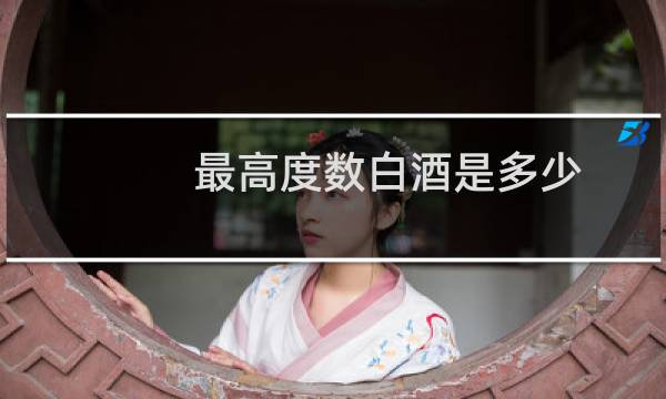 最高度数白酒是多少