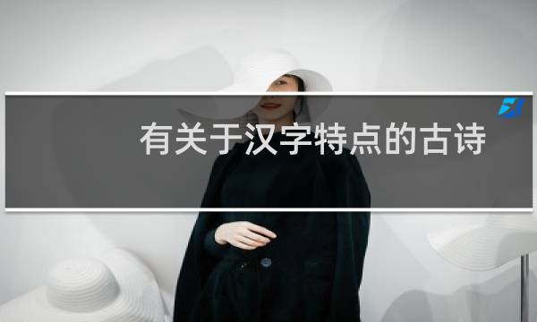 有关于汉字特点的古诗有哪几首(汉字特点的古诗都有哪些)