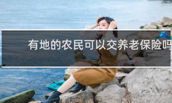 有地的农民可以交养老保险吗图片